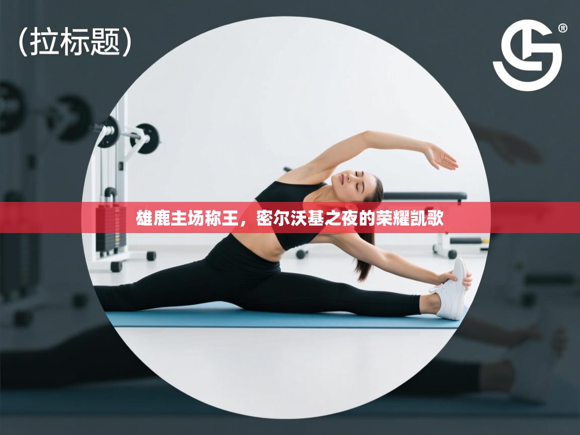 雄鹿主场称王，密尔沃基之夜的荣耀凯歌  第1张